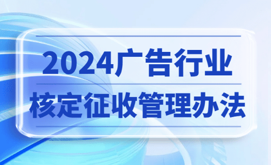 2024廣告行業核定征收管理辦法：合規稅務籌劃新思路！
