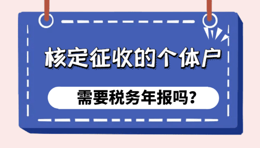 核定征收的個體戶需要稅務年報嗎？（稅務年報怎么報）