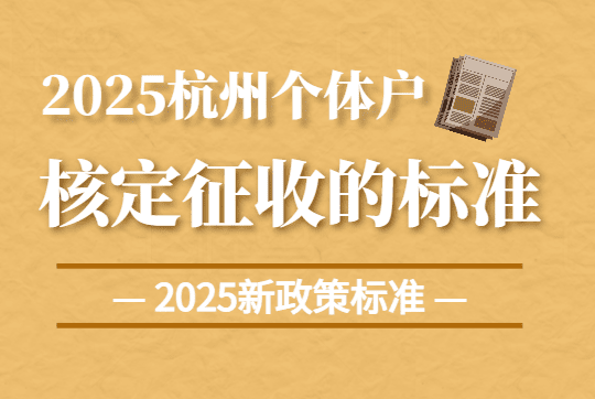杭州個體戶核定征收的標準！2025新政策標準！