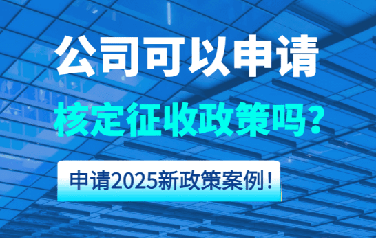 公司可以申請(qǐng)核定征收嗎？申請(qǐng)2025新政策方案！