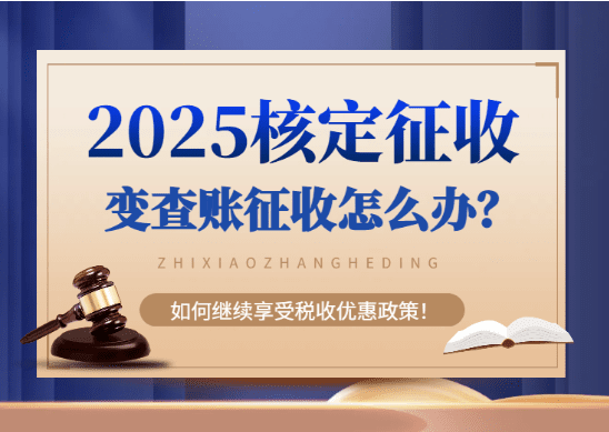 2025核定征收變查帳征收怎么辦？如何繼續享受！