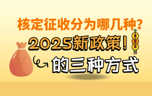 核定征收分為哪幾種？2025新政策的三種方式！