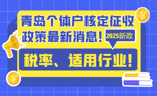 青島個體戶核定征收政策最新消息!2025稅率、適用行業!