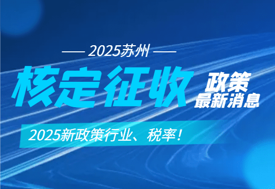 蘇州核定征收政策最新消息！2025行業(yè)、稅率！