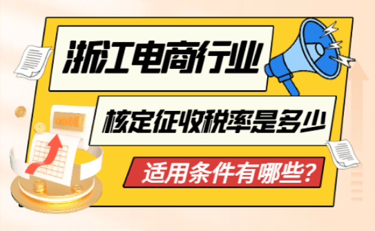 浙江電商行業(yè)核定征收稅率是多少？適用條件有哪些？