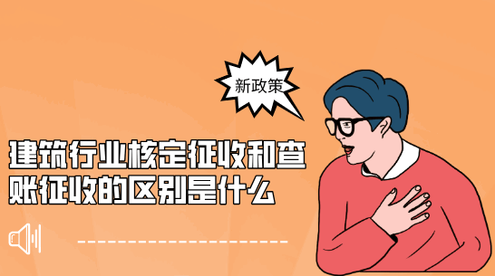 建筑行業核定征收和查賬征收的區別是什么？