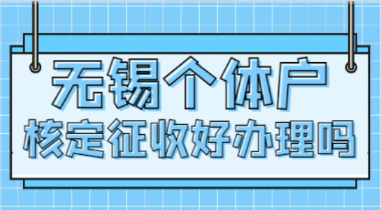 無錫個體戶核定征收好辦理嗎?