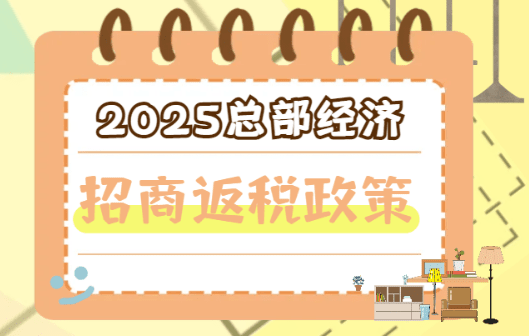 2025總部經(jīng)濟(jì)招商返稅政策！