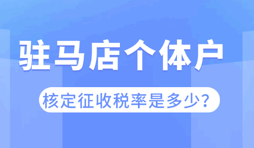 駐馬店個體戶核定征收稅率是多少?