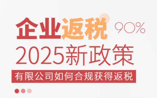 2025企業(yè)返稅政策！有限公司如何合法合規(guī)獲得返稅？