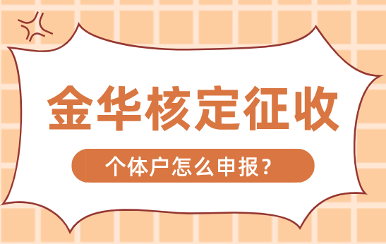 金華核定征收個(gè)體戶怎么申報(bào)?