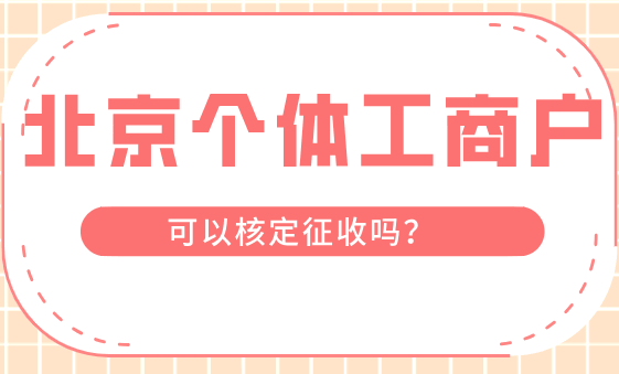 北京個體工商戶可以核定征收嗎？