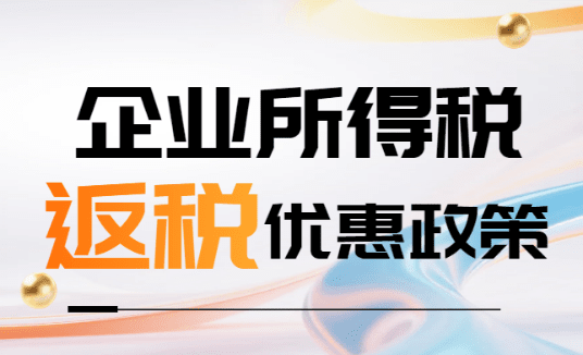 2025企業所得稅返稅優惠政策！