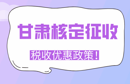 甘肅核定征收稅收優惠政策!
