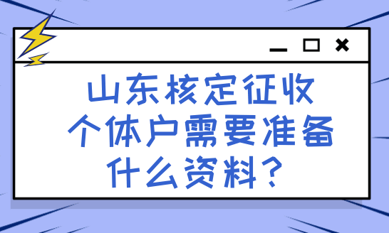 山東核定征收個體戶需要什么資料？