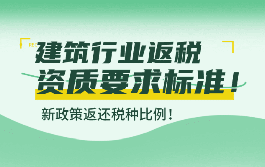 建筑行業返稅資質要求標準!新政策返還稅種比例!