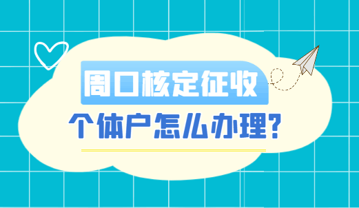 周口核定征收個體戶怎么辦理?