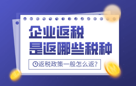 企業返稅是返哪些稅種?企業返稅政策一般怎么返?