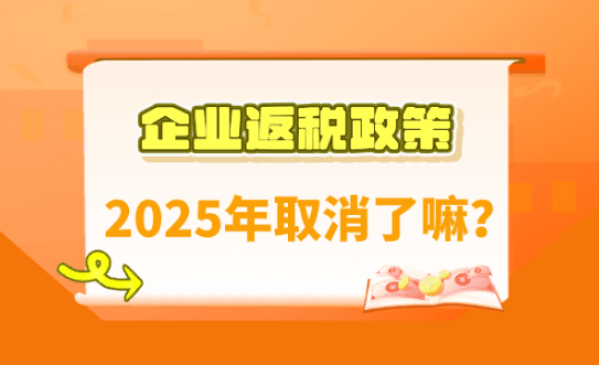 企業(yè)返稅政策取消了嗎?2025怎么申請(qǐng)享受返稅政策!