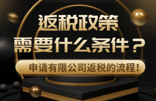 返稅政策需要什么條件？申請有限公司返稅的流程！