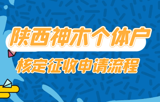 陜西神木個體戶核定征收申請流程！