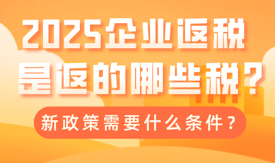 企業返稅是返哪些稅?稅收返還新政策需要什么條件?
