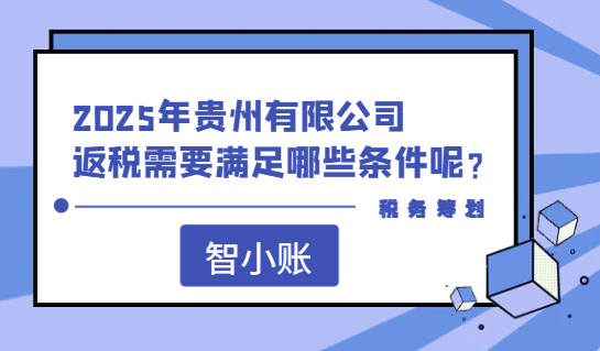2025年貴州有限公司返稅需要滿足哪些條件呢?