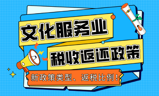 文化服務業稅收返還方案！新政策類型、返稅比例！