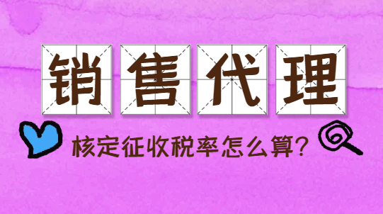 銷(xiāo)售代理核定征收稅率怎么算？