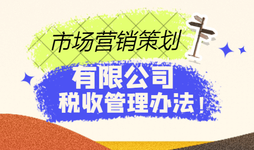 市場營銷策劃有限公司稅收管理辦法！