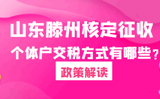 山東滕州核定征收個體戶交稅方式有哪些？