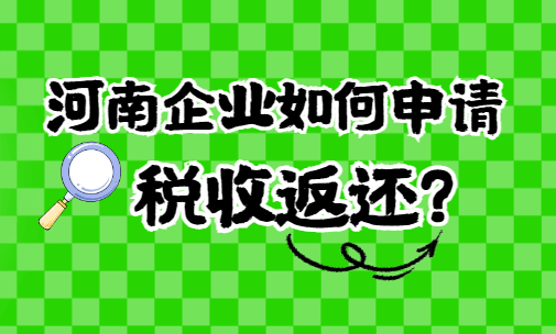 河南企業(yè)如何申請(qǐng)稅收返還?