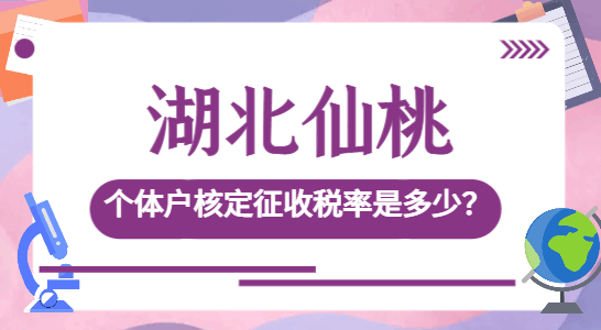 湖北仙桃個體戶核定征收稅率是多少?