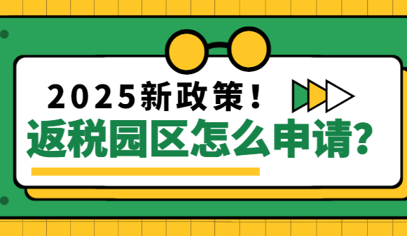 返稅園區(qū)怎么申請?2025新政策!