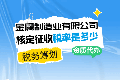 金屬制造業有限公司核定征收稅率是多少？