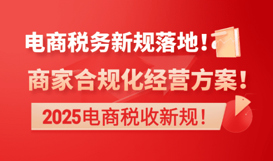 2025電商稅務新規落地！商家合規化經營方案！