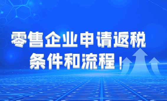 零售企業(yè)申請(qǐng)返稅的條件和流程！