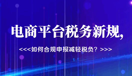 電商平臺稅務新規，如何合規申報減輕稅負？