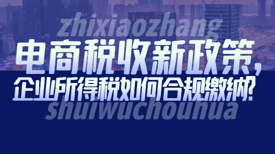 電商稅收新政策,企業所得稅如何合規繳納？