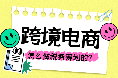 跨境電商怎么做稅務籌劃的？