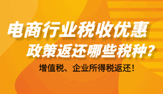 電商行業稅收優惠政策返還哪些稅種？