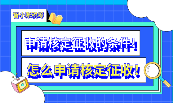 申請核定征收的條件！怎么申請核定征收！