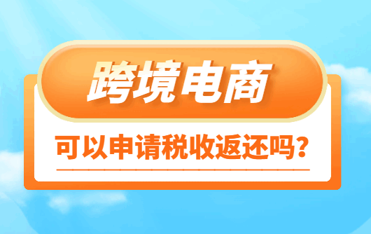 跨境電商可以申請稅收返還嗎？