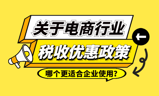 關于電商行業的稅收優惠政策,哪個更適合企業使用?