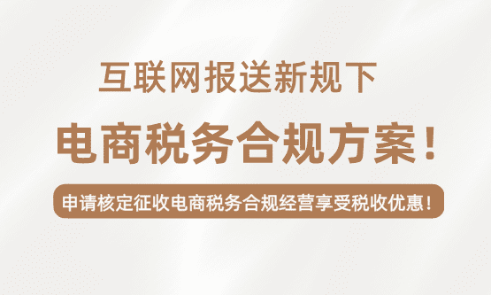 互聯(lián)網(wǎng)報(bào)送新規(guī)下電商稅務(wù)合規(guī)方案!