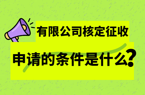 有限公司核定征收申請的條件是什么?