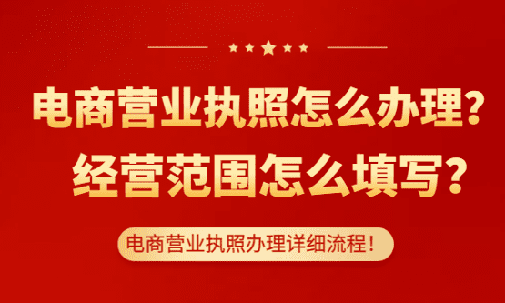 電商營業(yè)執(zhí)照怎么辦理？經(jīng)營范圍怎么填寫？